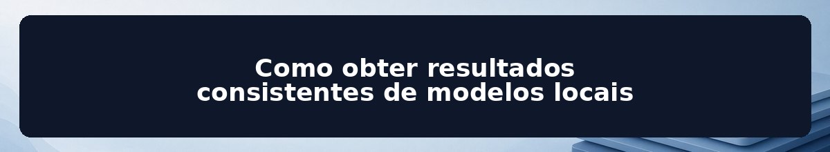 Como obter resultados consistentes de modelos locais